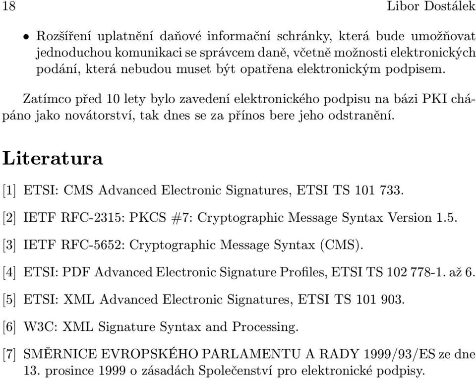 Literatura [1] ETSI: CMS Advanced Electronic Signatures, ETSI TS 101 733. [2] IETF RFC-2315: PKCS #7: Cryptographic Message Syntax Version 1.5. [3] IETF RFC-5652: Cryptographic Message Syntax (CMS).
