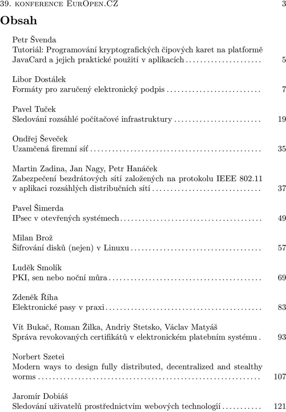 .. 35 Martin Zadina, Jan Nagy, Petr Hanáček Zabezpečení bezdrátových sítí založených na protokolu IEEE 802.11 v aplikaci rozsáhlých distribučních sítí... 37 Pavel Šimerda IPsec v otevřených systémech.