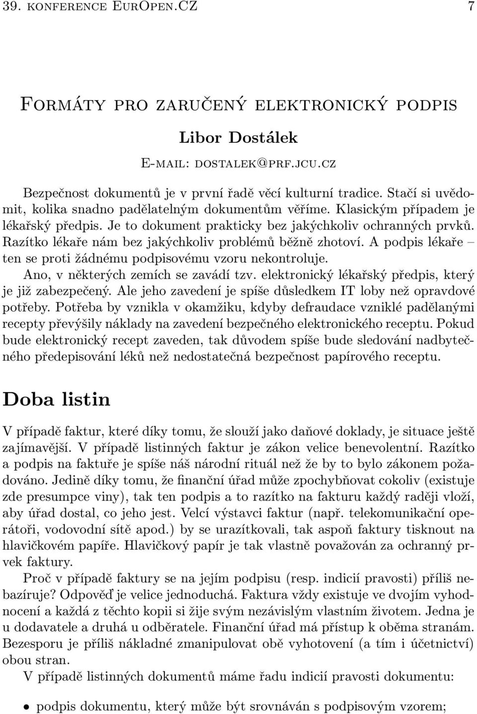 Razítko lékaře nám bez jakýchkoliv problémů běžně zhotoví. A podpis lékaře ten se proti žádnému podpisovému vzoru nekontroluje. Ano, v některých zemích se zavádí tzv.