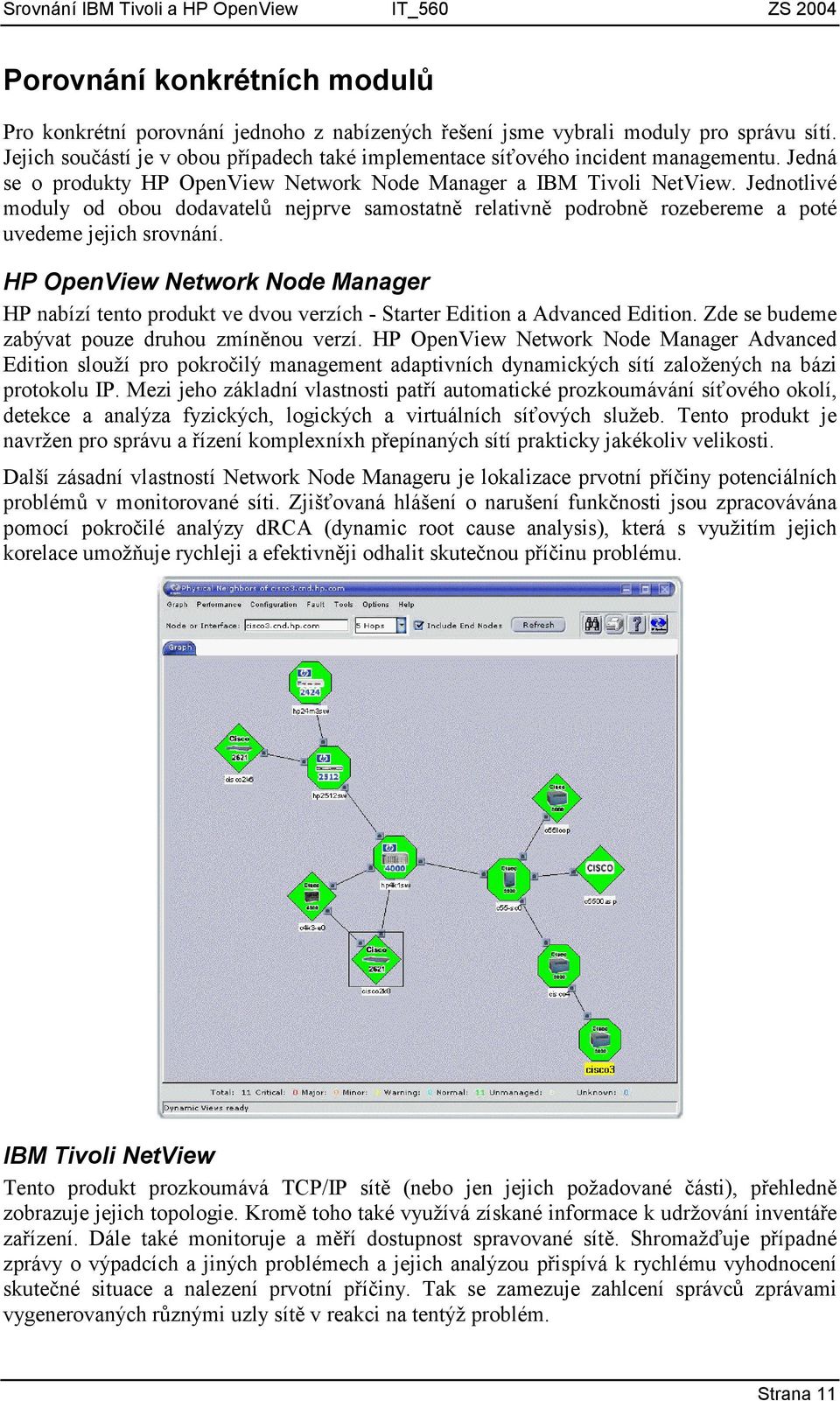 Jednotlivé moduly od obou dodavatelů nejprve samostatně relativně podrobně rozebereme a poté uvedeme jejich srovnání.