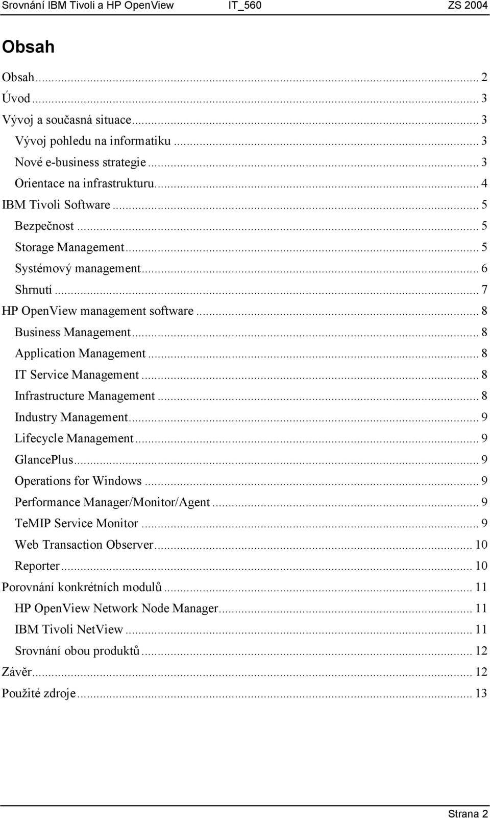 .. 8 Infrastructure Management... 8 Industry Management... 9 Lifecycle Management... 9 GlancePlus... 9 Operations for Windows... 9 Performance Manager/Monitor/Agent... 9 TeMIP Service Monitor.