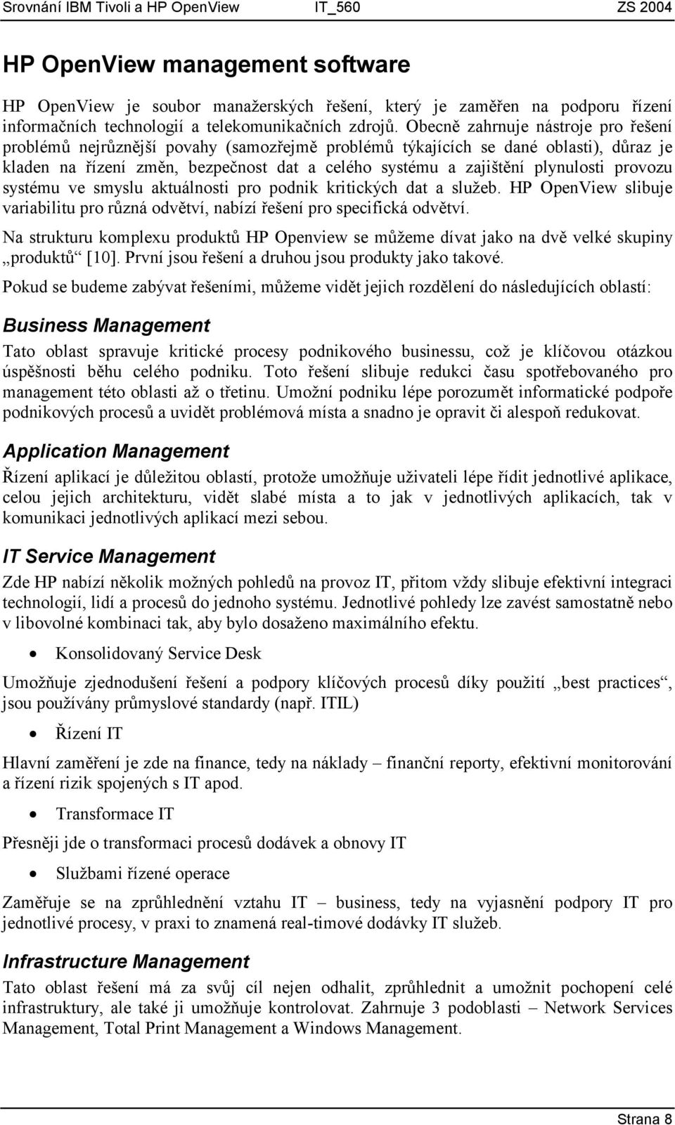 plynulosti provozu systému ve smyslu aktuálnosti pro podnik kritických dat a služeb. HP OpenView slibuje variabilitu pro různá odvětví, nabízí řešení pro specifická odvětví.