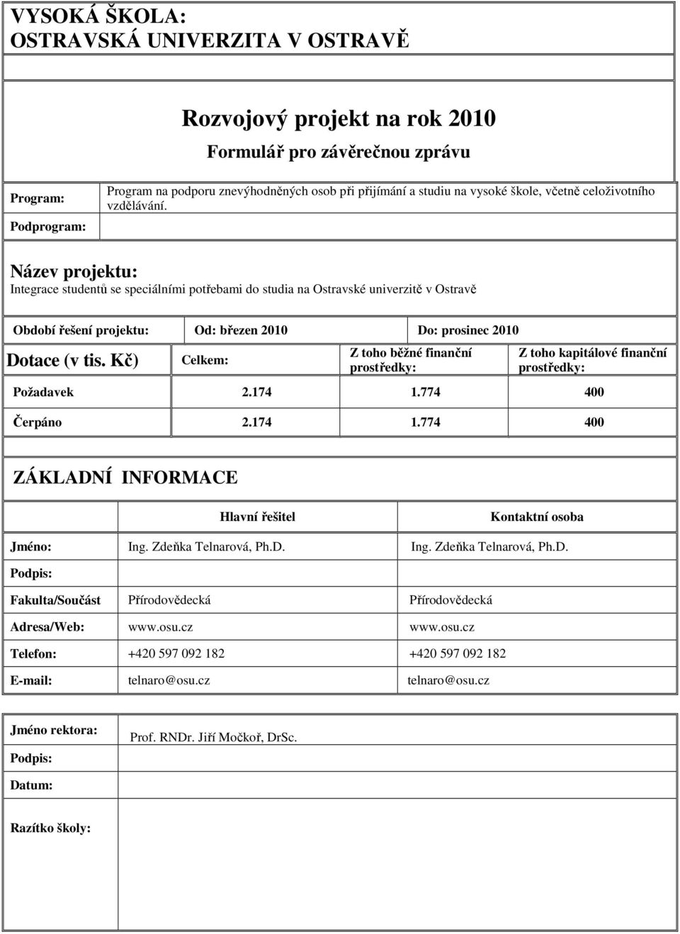 Název projektu: Integrace studentů se speciálními potřebami do studia na Ostravské univerzitě v Ostravě Období řešení projektu: Od: březen 2010 Do: prosinec 2010 Dotace (v tis.