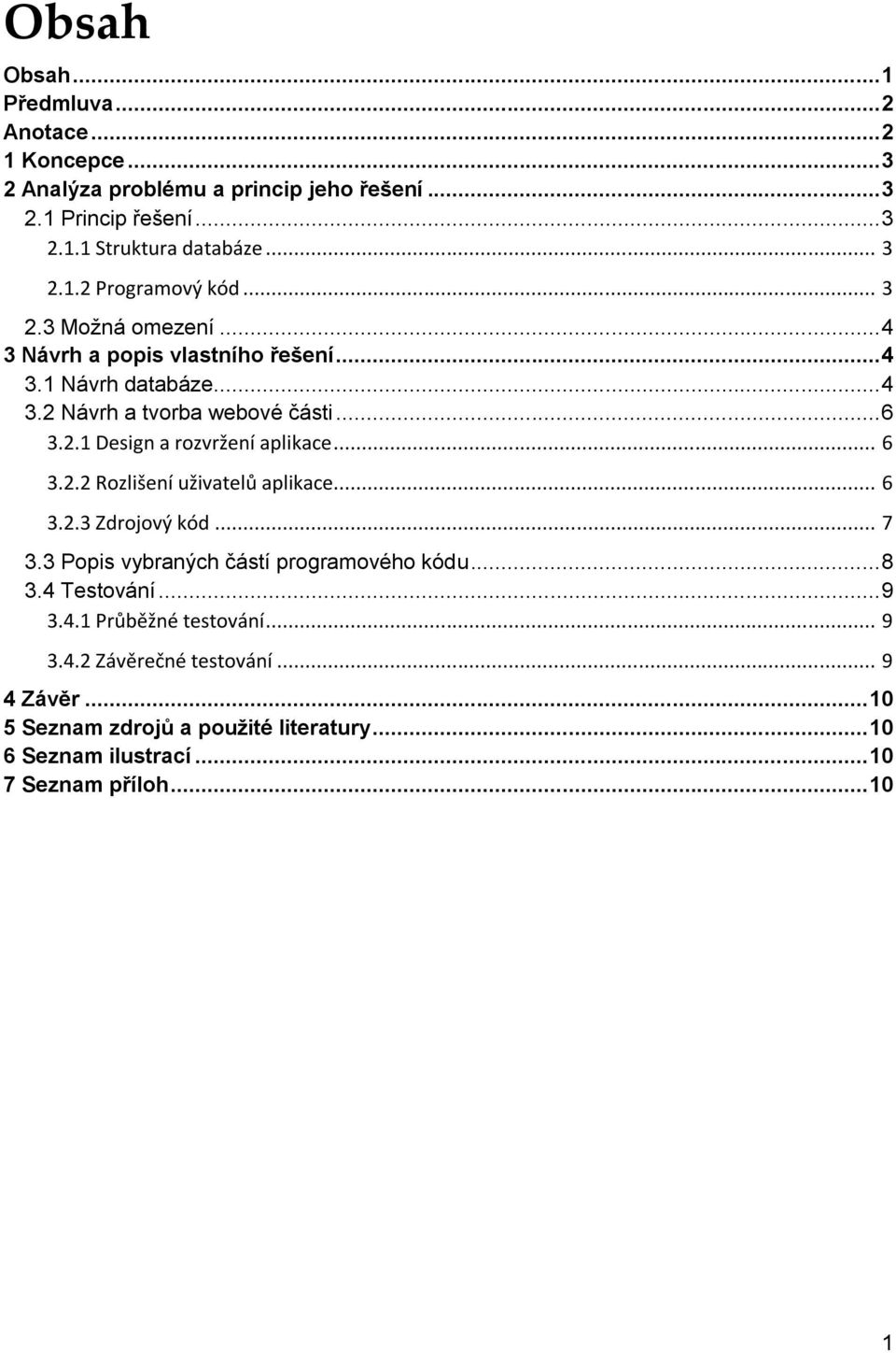 .. 6 3.2.2 Rozlišení uživatelů aplikace... 6 3.2.3 Zdrojový kód... 7 3.3 Popis vybraných částí programového kódu... 8 3.4 Testování... 9 3.4.1 Průběžné testování.