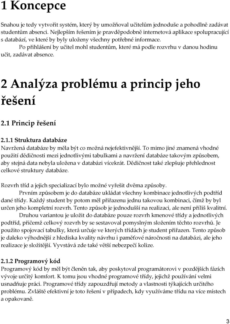 Po přihl{šení by učitel mohl studentům, které m{ podle rozvrhu v danou hodinu učit, zad{vat absence. 2 Analýza problému a princip jeho řešení 2.1 