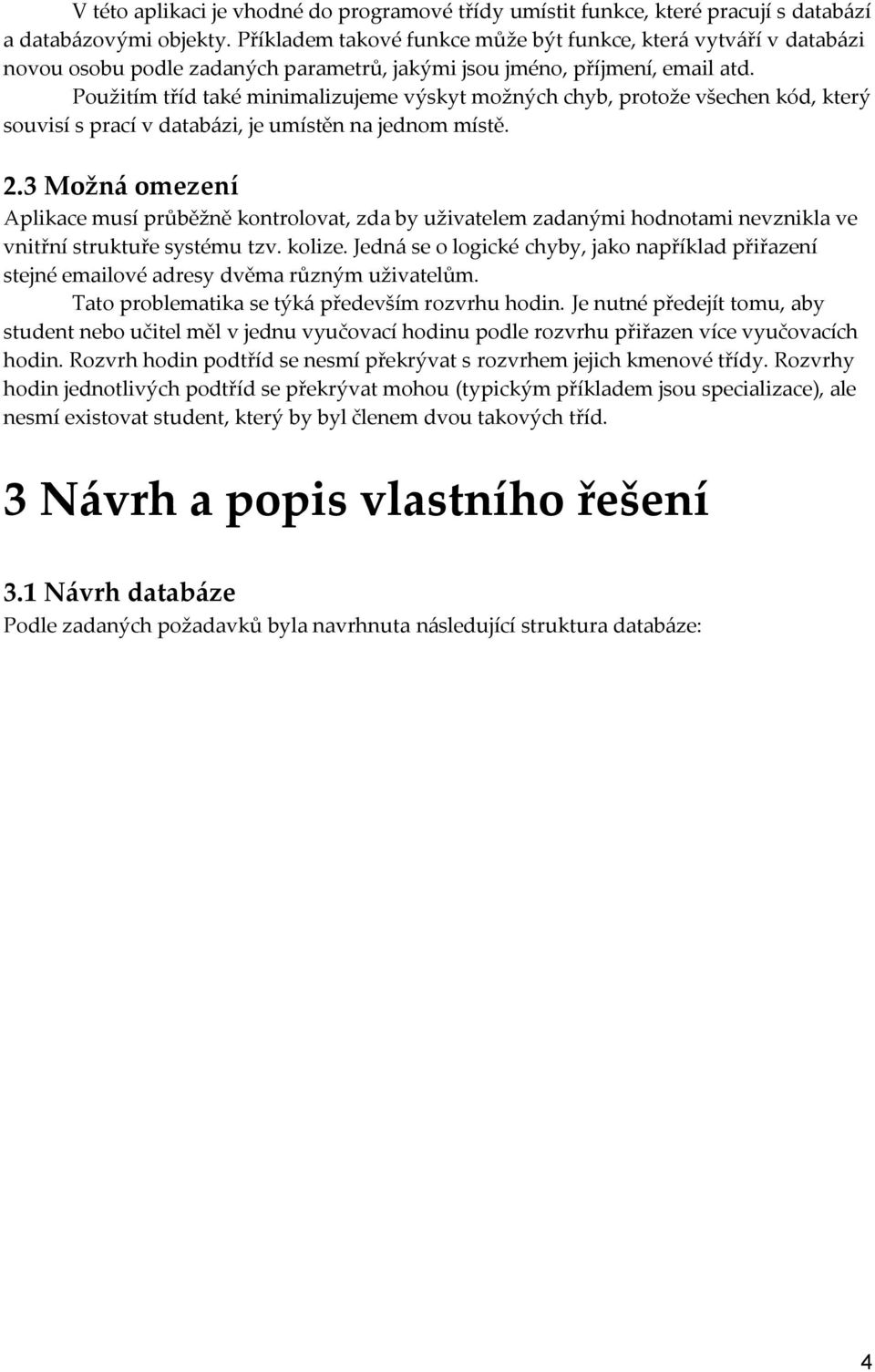 Použitím tříd také minimalizujeme výskyt možných chyb, protože všechen kód, který souvisí s prací v datab{zi, je umístěn na jednom místě. 2.