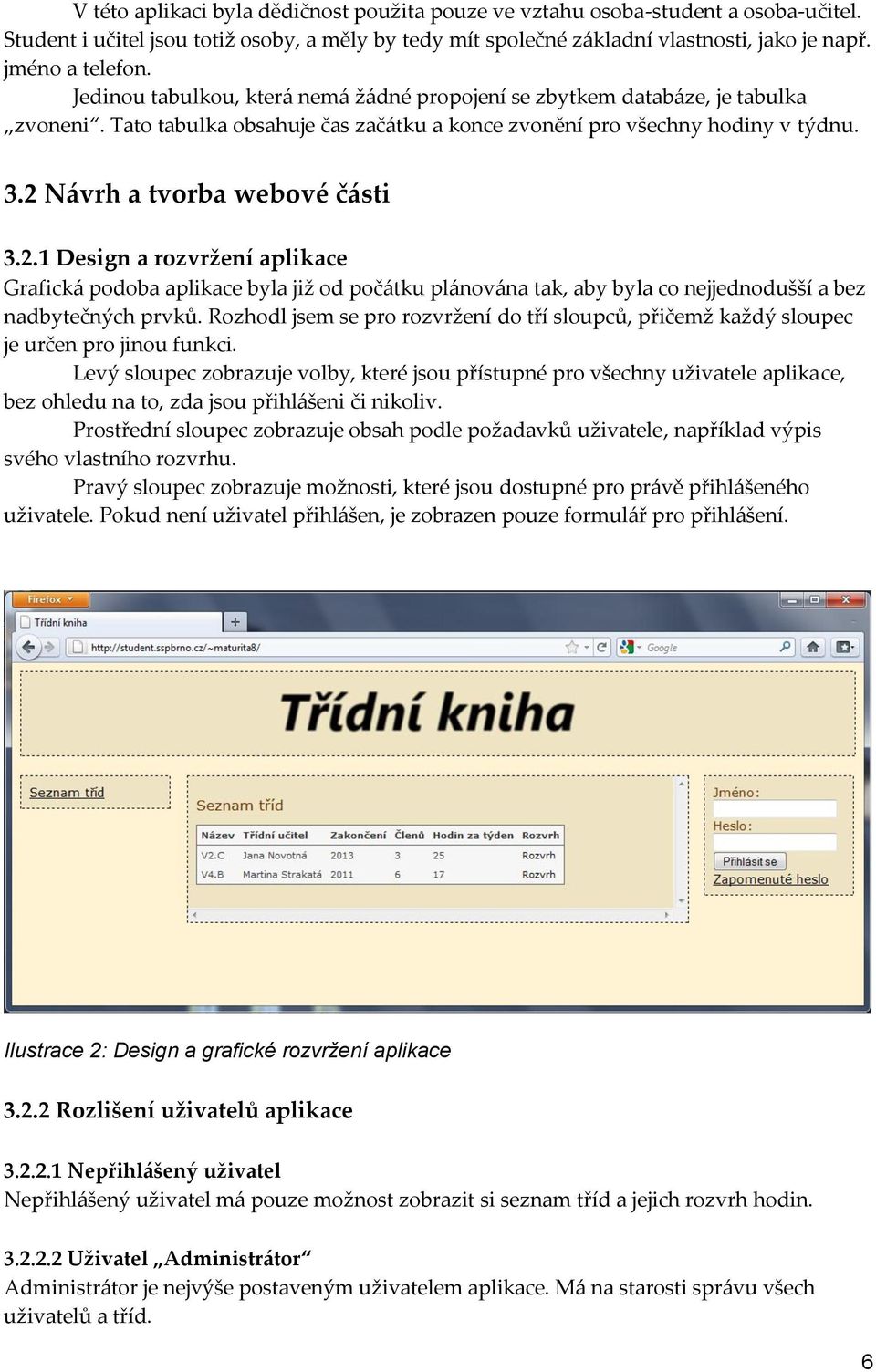 N{vrh a tvorba webové č{sti 3.2.1 Design a rozvržení aplikace Grafick{ podoba aplikace byla již od poč{tku pl{nov{na tak, aby byla co nejjednodušší a bez nadbytečných prvků.