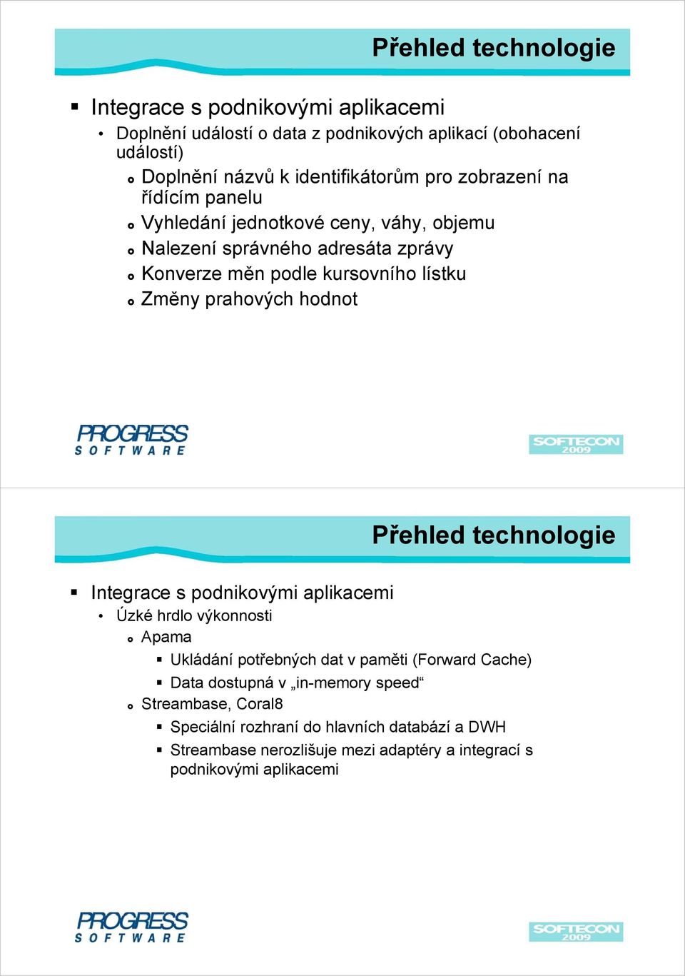 prahových hodnot Přehled technologie Integrace s podnikovými aplikacemi Úzké hrdlo výkonnosti Apama Ukládání potřebných dat v paměti (Forward Cache) Data