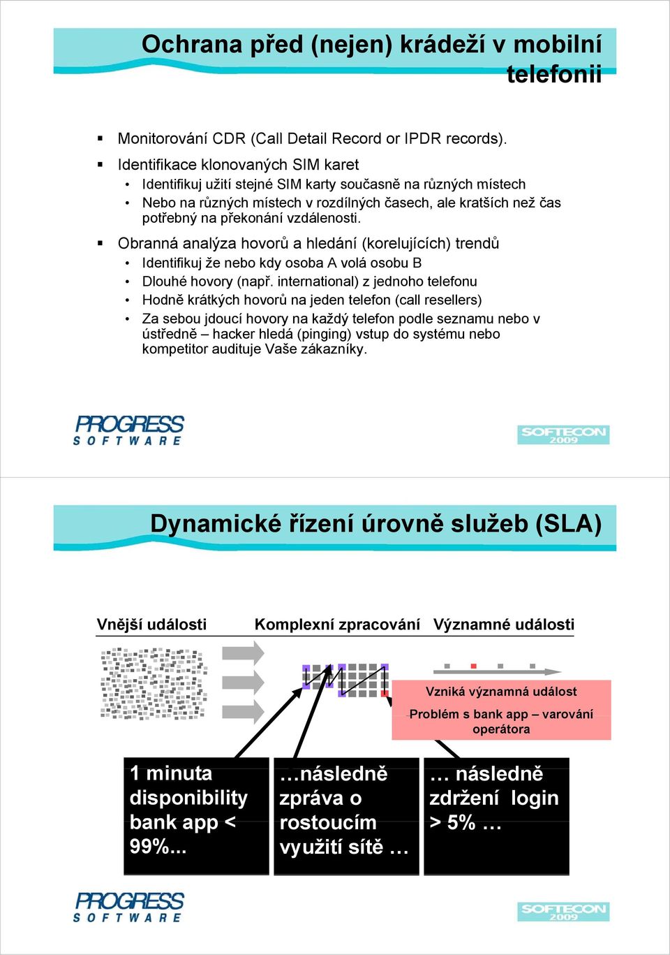 Obranná analýza hovorů ů a hledání (korelujících) í trendů Identifikuj že nebo kdy osoba A volá osobu B Dlouhé hovory (např.