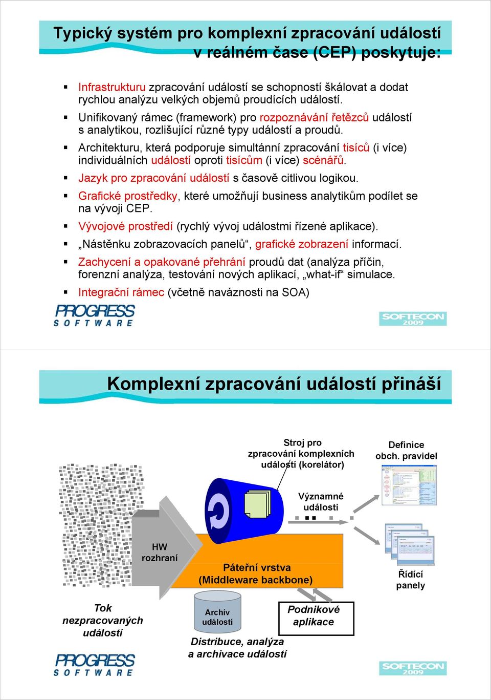 Architekturu, která podporuje simultánní zpracování tisíců (i více) individuálních událostí oproti tisícům (i více) scénářů. Jazyk pro zpracování událostí s časově citlivou logikou.