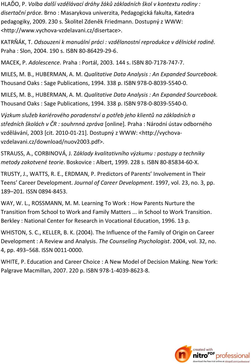 ISBN 80-86429-29-6. MACEK, P. Adolescence. Praha : Portál, 2003. 144 s. ISBN 80-7178-747-7. MILES, M. B., HUBERMAN, A. M. Qualitative Data Analysis : An Expanded Sourcebook.