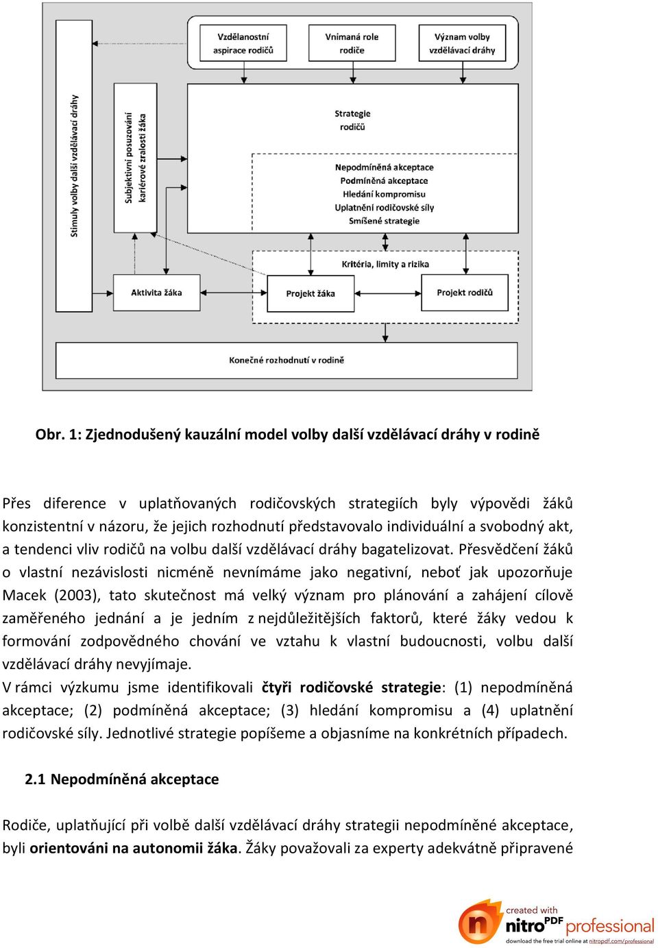 Přesvědčení žáků o vlastní nezávislosti nicméně nevnímáme jako negativní, neboť jak upozorňuje Macek (2003), tato skutečnost má velký význam pro plánování a zahájení cílově zaměřeného jednání a je