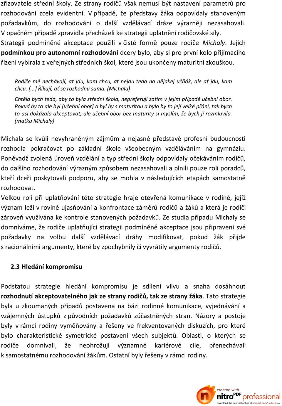 V opačném případě zpravidla přecházeli ke strategii uplatnění rodičovské síly. Strategii podmíněné akceptace použili v čisté formě pouze rodiče Michaly.