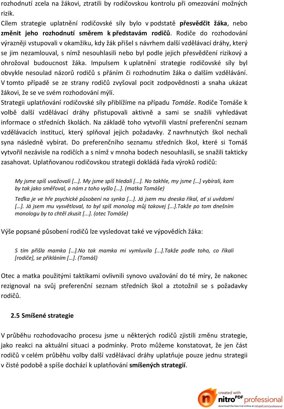 Rodiče do rozhodování výrazněji vstupovali v okamžiku, kdy žák přišel s návrhem další vzdělávací dráhy, který se jim nezamlouval, s nímž nesouhlasili nebo byl podle jejich přesvědčení rizikový a