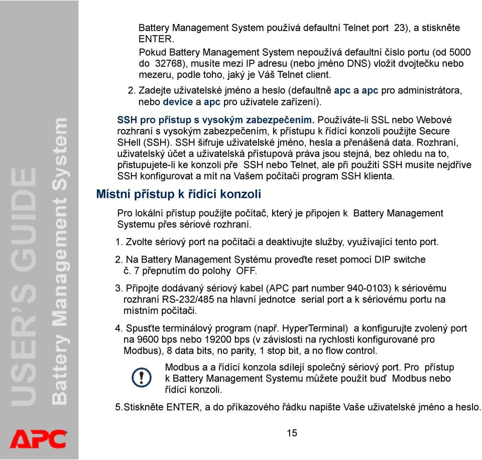 Zadejte uživatelské jméno a heslo (defaultně apc a apc pro administrátora, nebo device a apc pro uživatele zařízení). SSH pro přístup s vysokým zabezpečením.