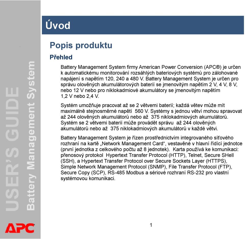 Battery Management System je určen pro správu olověných akumulátorových baterií se jmenovitým napětím 2 V, 4 V, 8 V, nebo 12 V nebo pro niklokadmiové akumulátory se jmenovitým napětím 1,2 V nebo 2,4