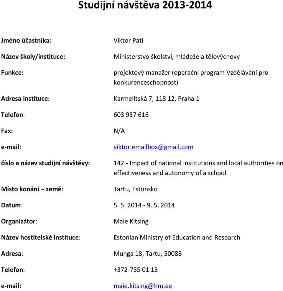 viktor.emailbox@gmail.com 142 - Impact of national institutions and local authorities on effectiveness and autonomy of a school Tartu, Estonsko Datum: 5.