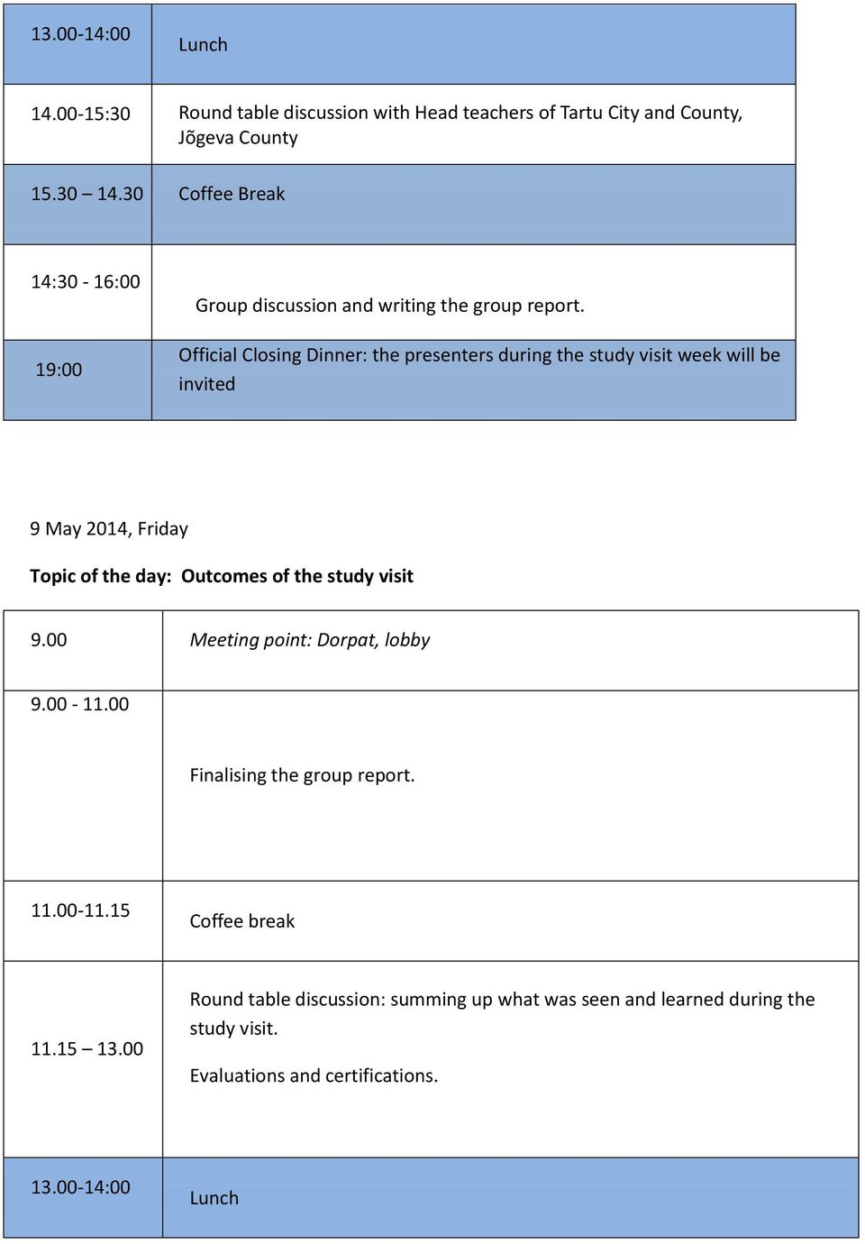 Official Closing Dinner: the presenters during the study visit week will be invited 9 May 2014, Friday Topic of the day: Outcomes of the study visit