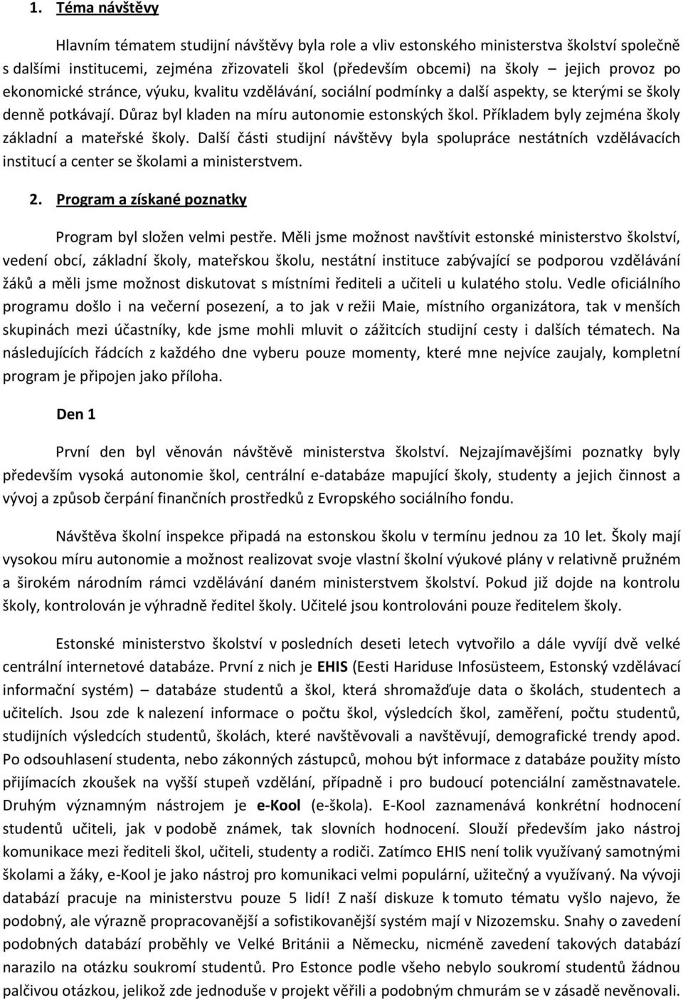 Příkladem byly zejména školy základní a mateřské školy. Další části studijní návštěvy byla spolupráce nestátních vzdělávacích institucí a center se školami a ministerstvem. 2.