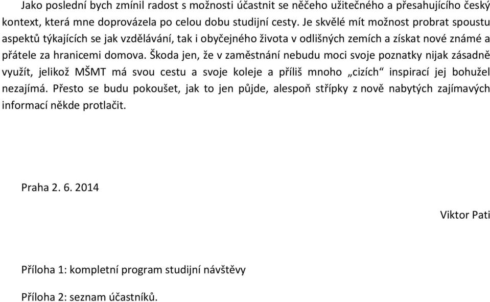 Škoda jen, že v zaměstnání nebudu moci svoje poznatky nijak zásadně využít, jelikož MŠMT má svou cestu a svoje koleje a příliš mnoho cizích inspirací jej bohužel nezajímá.