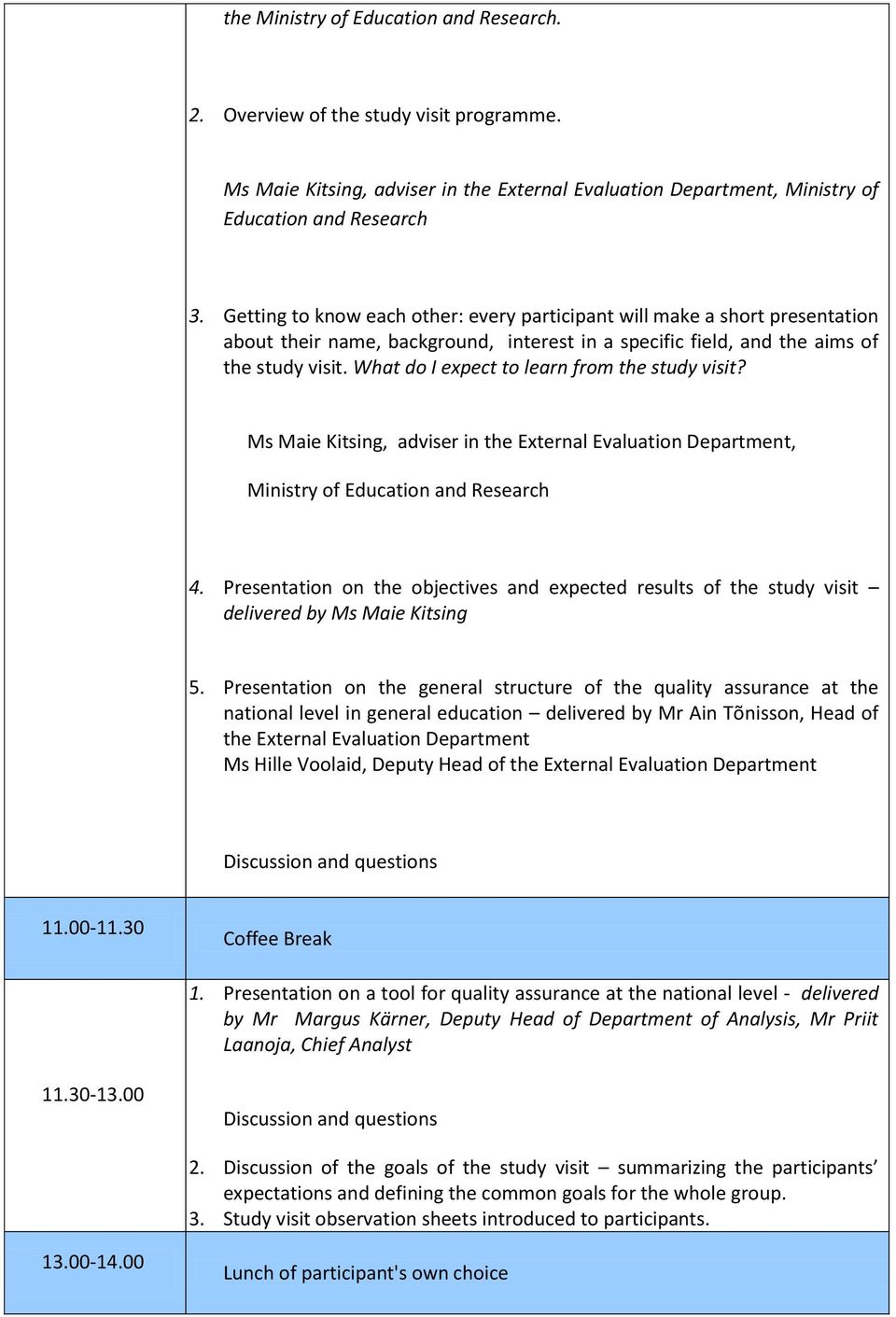 What do I expect to learn from the study visit? Ms Maie Kitsing, adviser in the External Evaluation Department, Ministry of Education and Research 4.