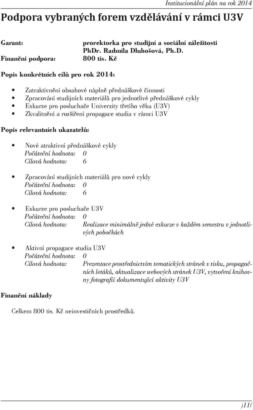 propagace studia v rámci U3V Nové atraktivní přednáškové cykly Cílová hodnota: 6 Zpracování studijních materiálů pro nové cykly Cílová hodnota: 6 Exkurze pro posluchače U3V Cílová hodnota: Realizace