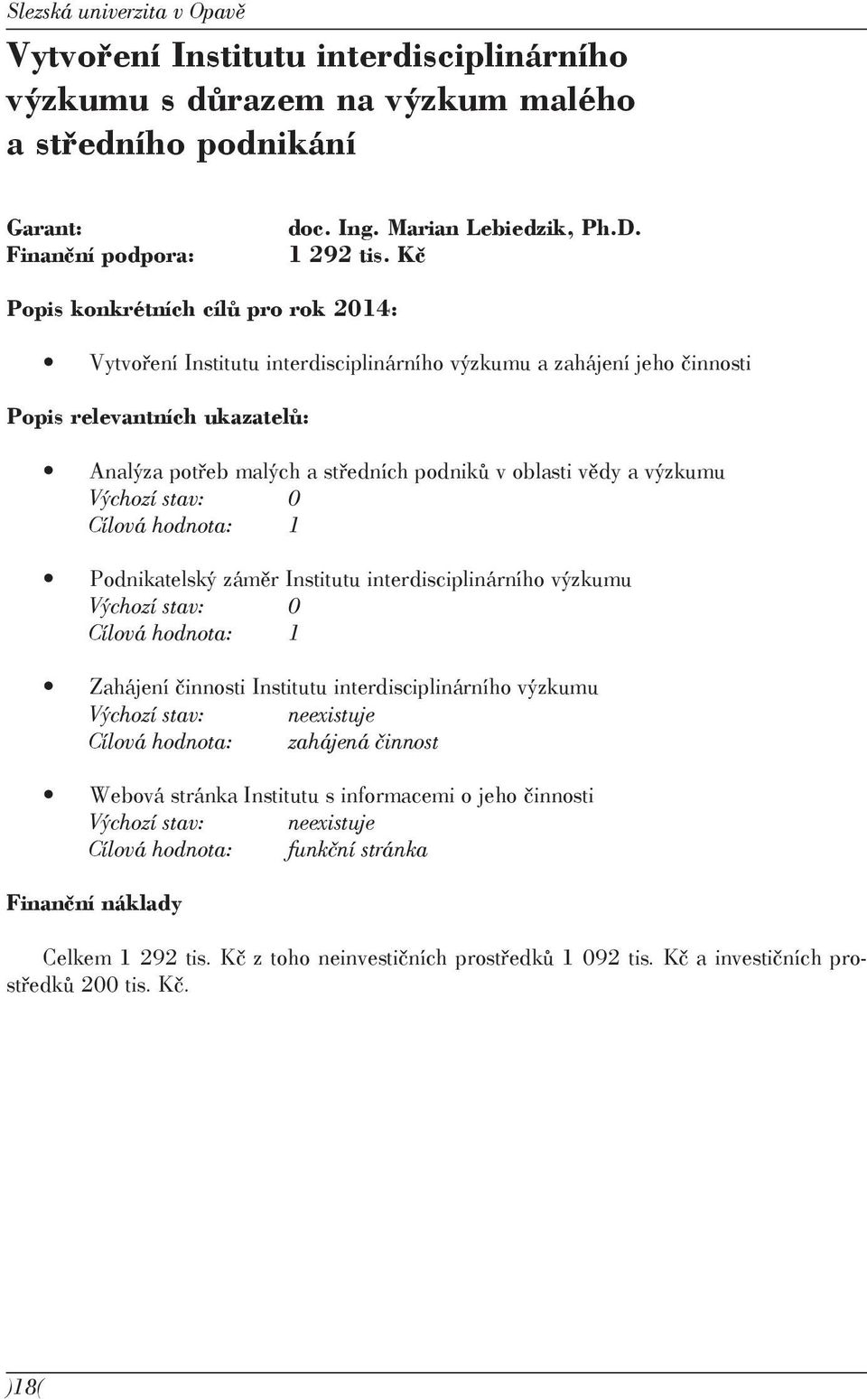 Kč Vytvoření Institutu interdisciplinárního výzkumu a zahájení jeho činnosti Analýza potřeb malých a středních podniků v oblasti vědy a výzkumu Cílová hodnota: 1 Podnikatelský záměr Institutu