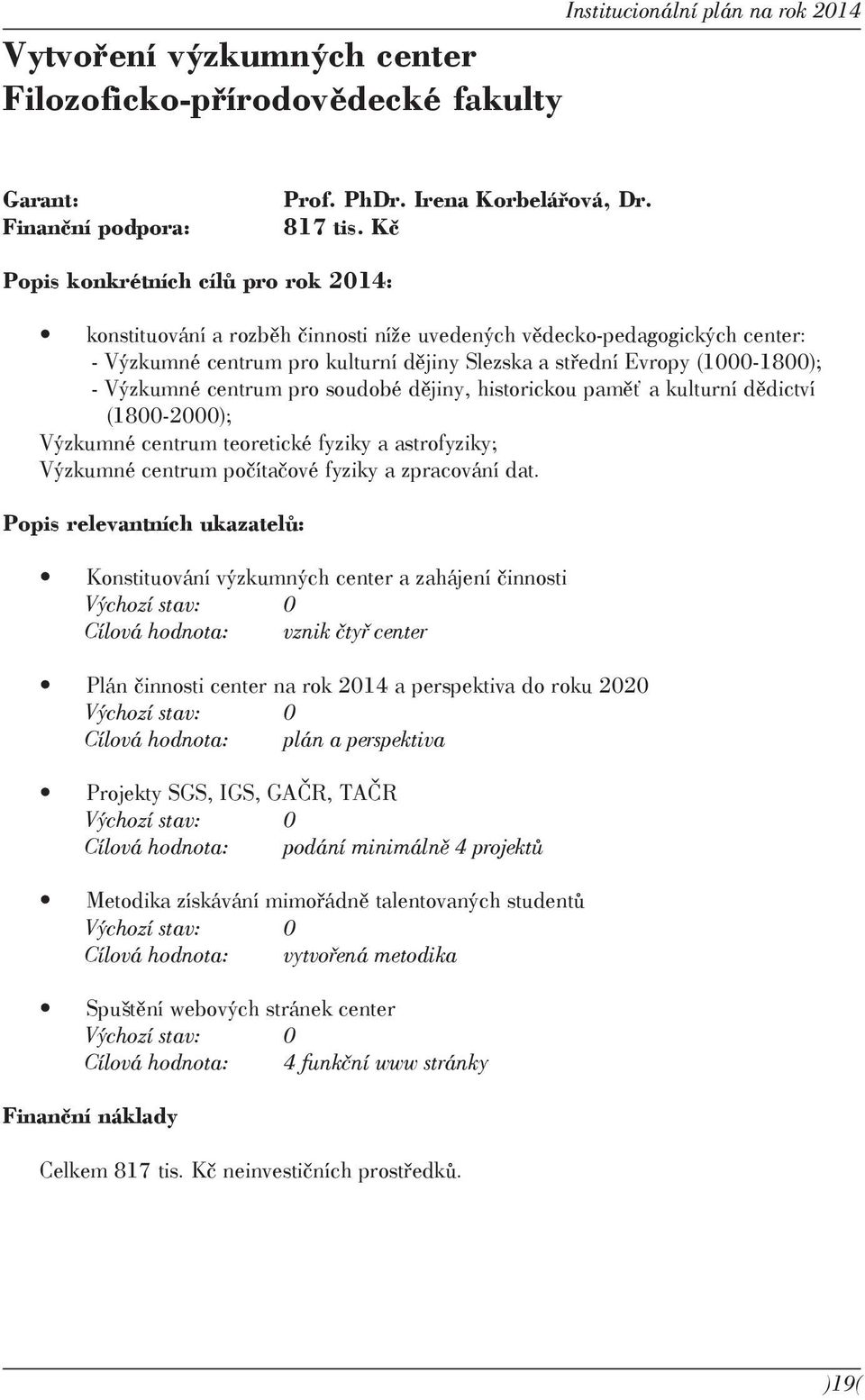 historickou paměť a kulturní dědictví (1800-2000); Výzkumné centrum teoretické fyziky a astrofyziky; Výzkumné centrum počítačové fyziky a zpracování dat.