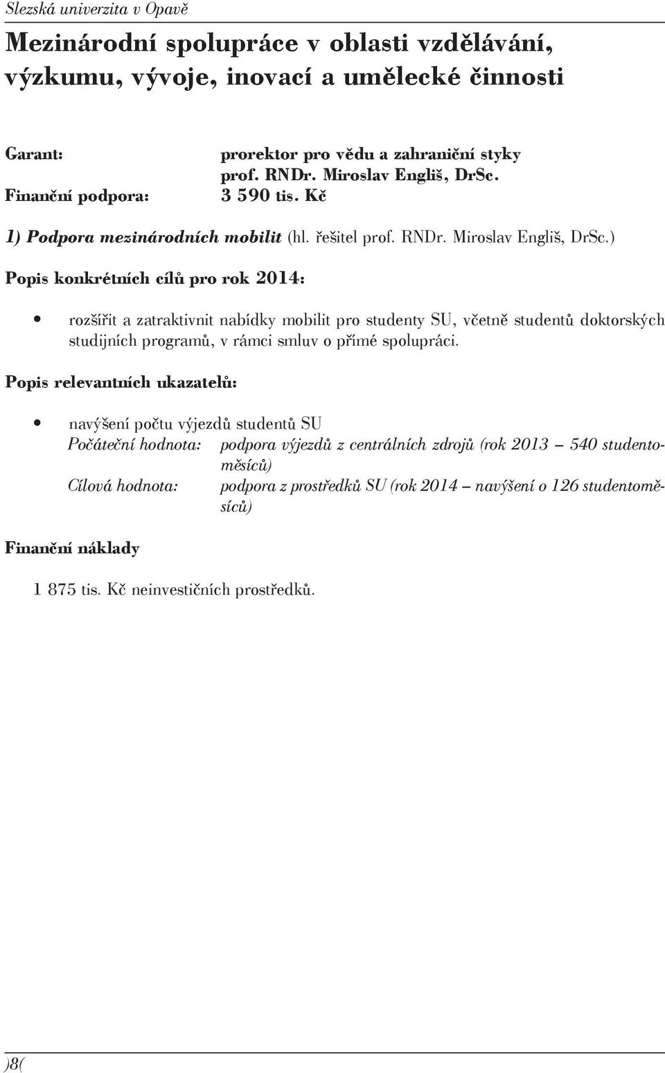 3 590 tis. Kč 1) Podpora mezinárodních mobilit (hl. řešitel prof. RNDr. Miroslav Engliš, DrSc.