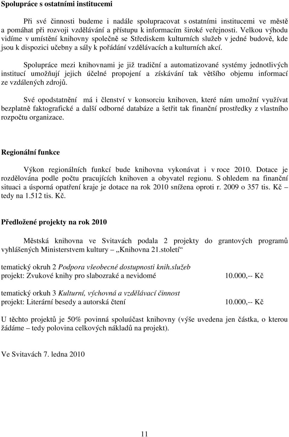 Spolupráce mezi knihovnami je již tradiční a automatizované systémy jednotlivých institucí umožňují jejich účelné propojení a získávání tak většího objemu informací ze vzdálených zdrojů.