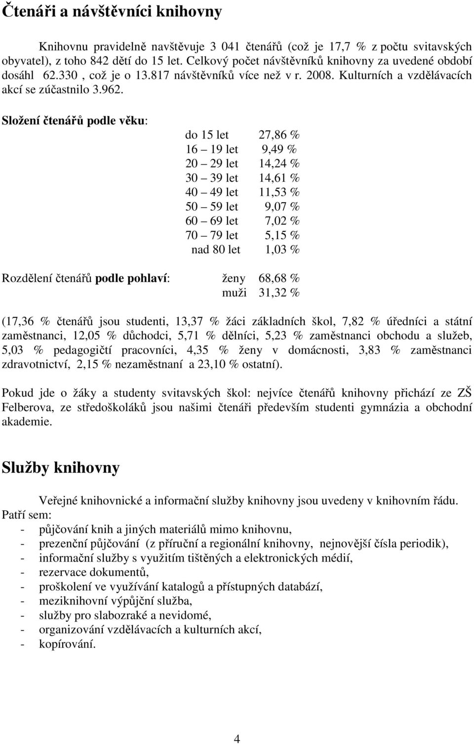 Složení čtenářů podle věku: do 15 let 27,86 % 16 19 let 9,49 % 20 29 let 14,24 % 30 39 let 14,61 % 40 49 let 11,53 % 50 59 let 9,07 % 60 69 let 7,02 % 70 79 let 5,15 % nad 80 let 1,03 % Rozdělení