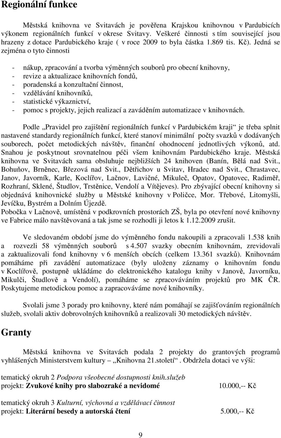 Jedná se zejména o tyto činnosti - nákup, zpracování a tvorba výměnných souborů pro obecní knihovny, - revize a aktualizace knihovních fondů, - poradenská a konzultační činnost, - vzdělávání