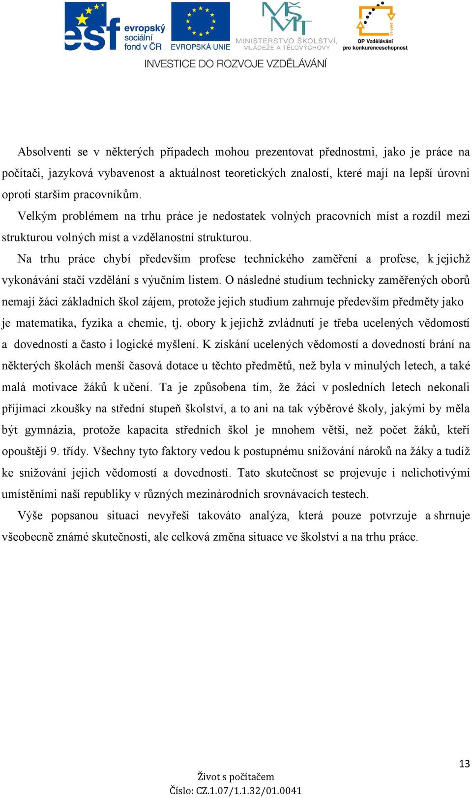 Na trhu práce chybí především profese technického zaměření a profese, k jejichž vykonávání stačí vzdělání s výučním listem.