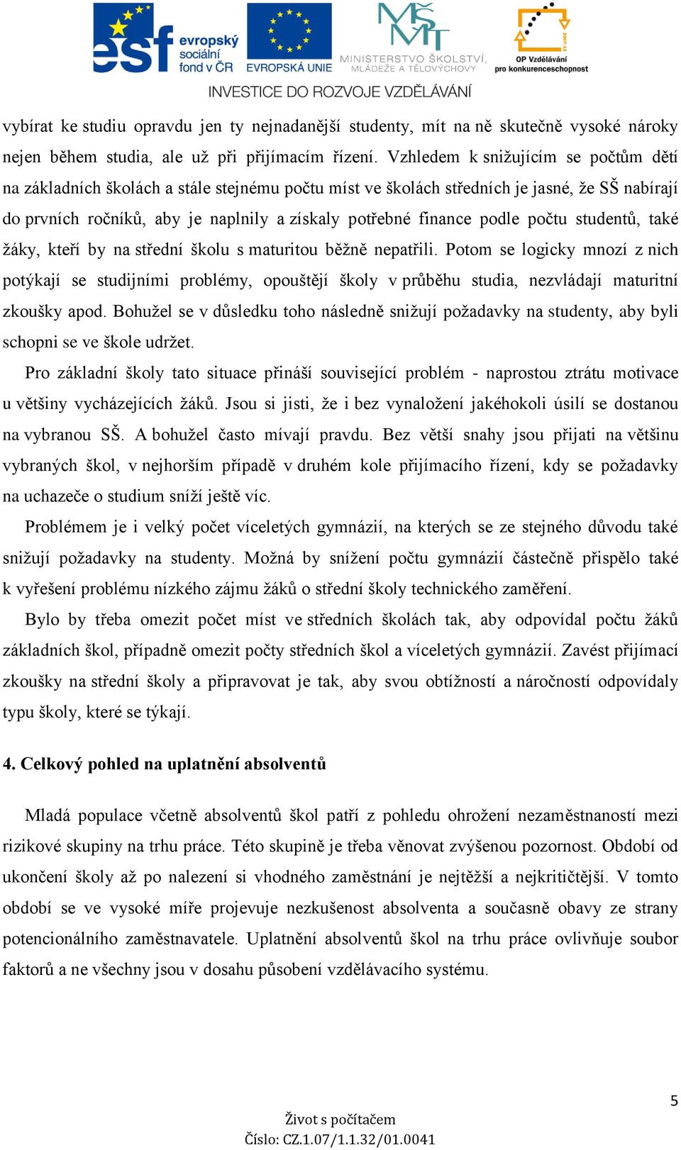 podle počtu studentů, také žáky, kteří by na střední školu s maturitou běžně nepatřili.