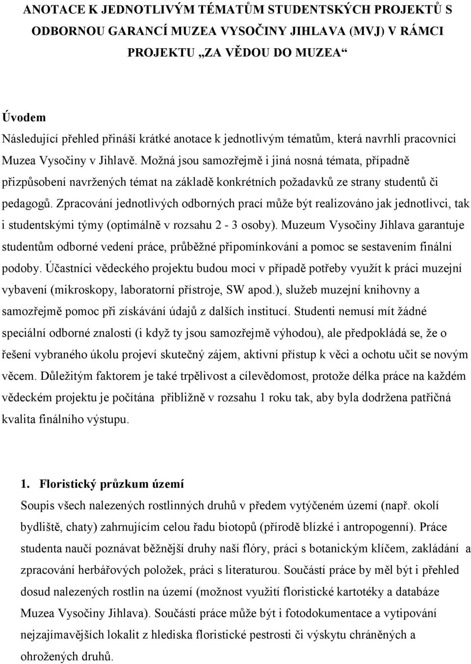 Možná jsou samozřejmě i jiná nosná témata, případně přizpůsobení navržených témat na základě konkrétních požadavků ze strany studentů či pedagogů.