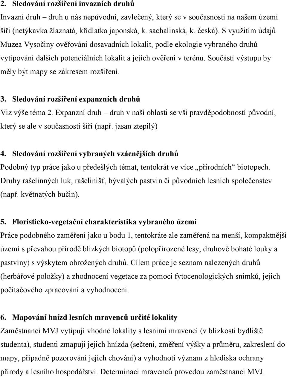 Součástí výstupu by měly být mapy se zákresem rozšíření. 3. Sledování rozšíření expanzních druhů Viz výše téma 2.