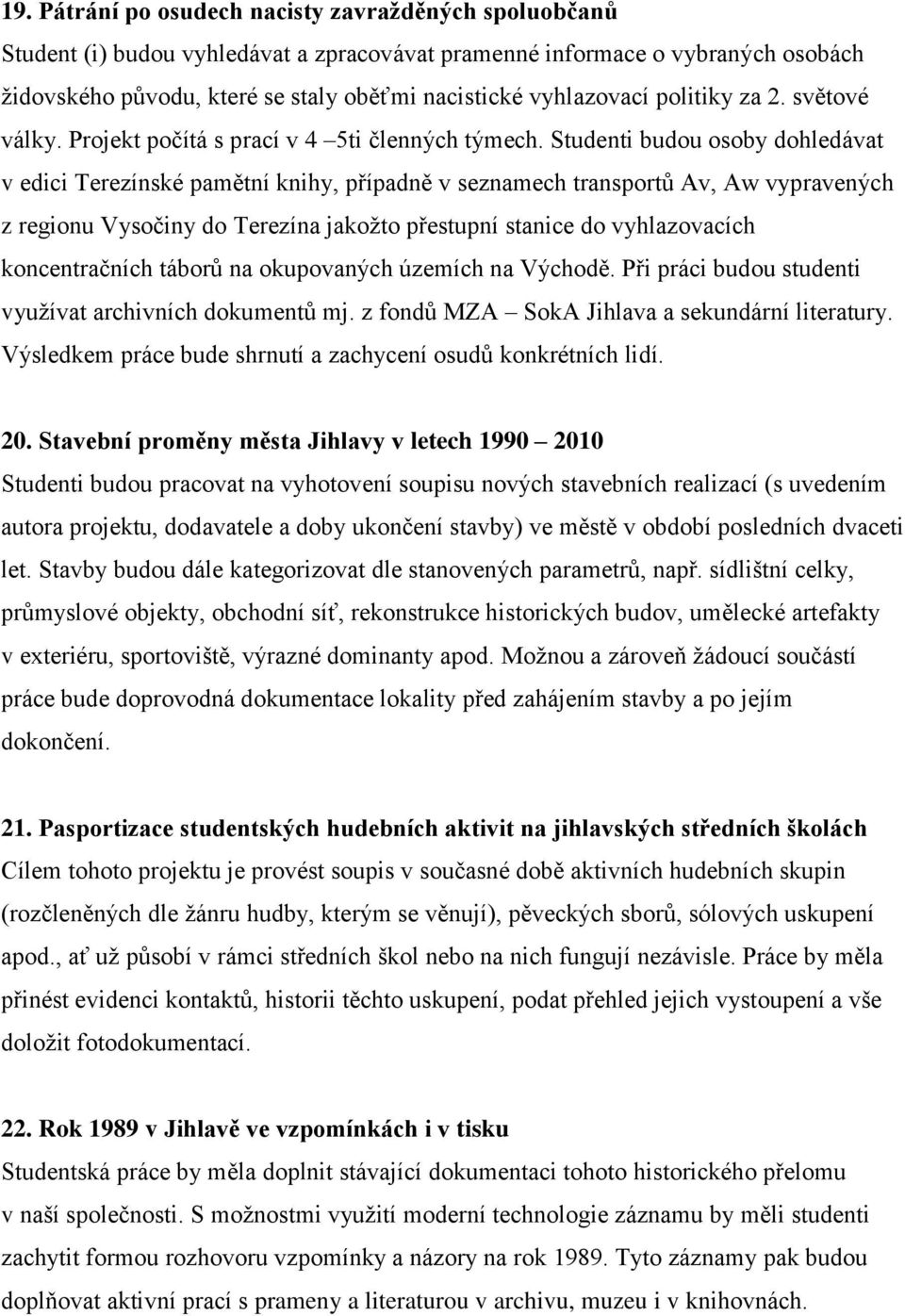 Studenti budou osoby dohledávat v edici Terezínské pamětní knihy, případně v seznamech transportů Av, Aw vypravených z regionu Vysočiny do Terezína jakožto přestupní stanice do vyhlazovacích