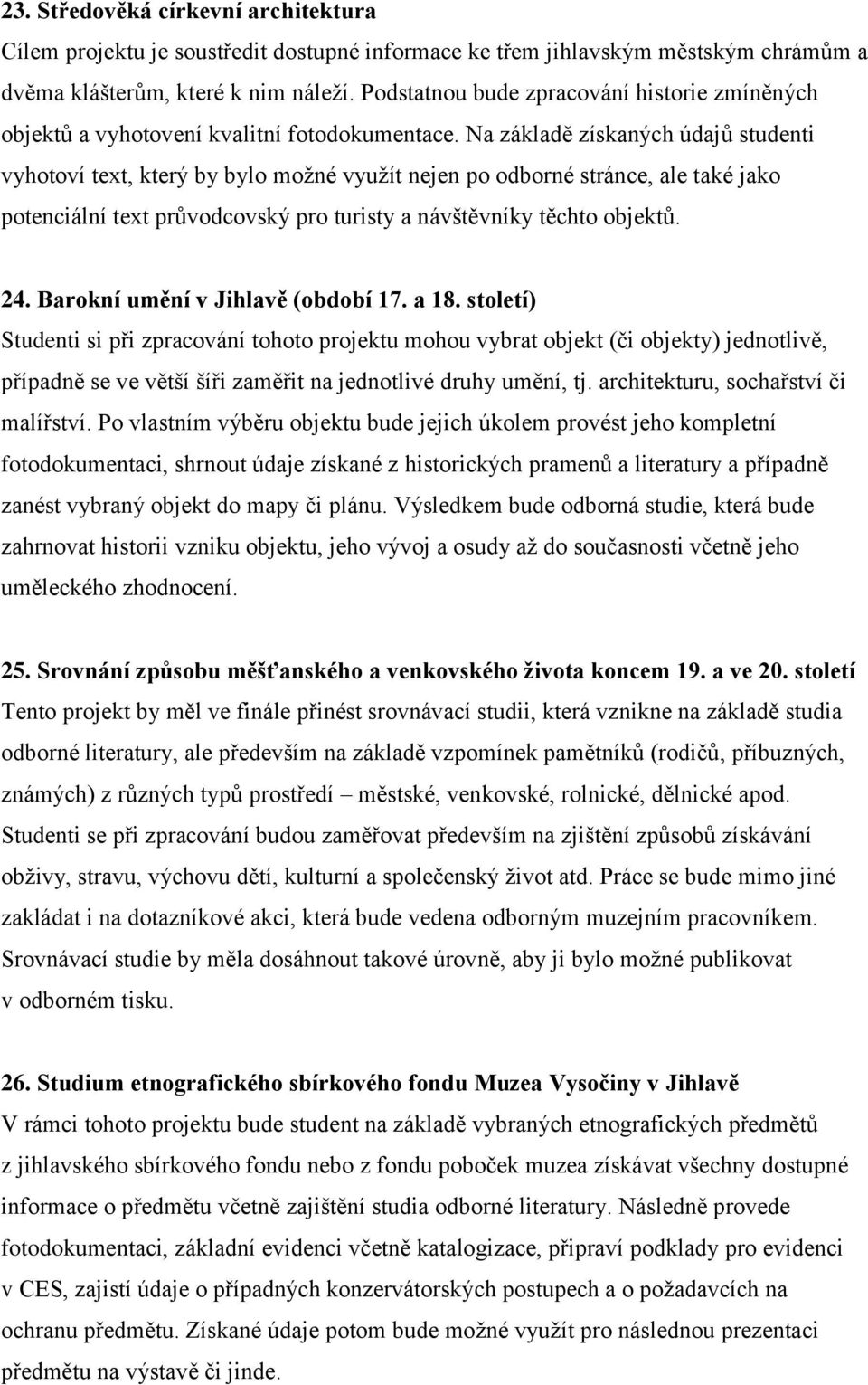 Na základě získaných údajů studenti vyhotoví text, který by bylo možné využít nejen po odborné stránce, ale také jako potenciální text průvodcovský pro turisty a návštěvníky těchto objektů. 24.