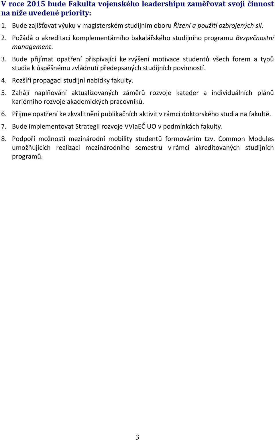 5. Zahájí naplňování aktualizovaných záměrů rozvoje kateder a individuálních plánů kariérního rozvoje akademických pracovníků. 6.