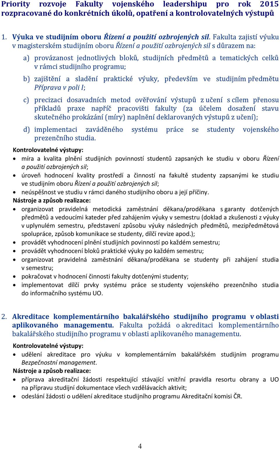 programu; b) zajištění a sladění praktické výuky, především ve studijním předmětu Příprava v poli I; c) precizaci dosavadních metod ověřování výstupů z učení s cílem přenosu příkladů praxe napříč