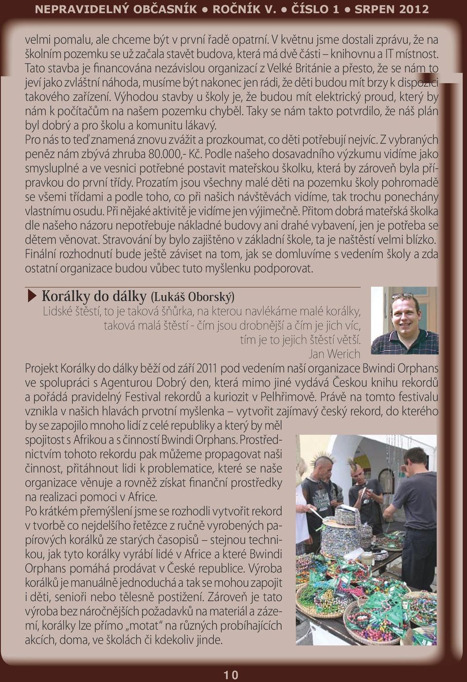 Výhodou stavby u školy je, že budou mít elektrický proud, který by nám k počítačům na našem pozemku chyběl. Taky se nám takto potvrdilo, že náš plán byl dobrý a pro školu a komunitu lákavý.