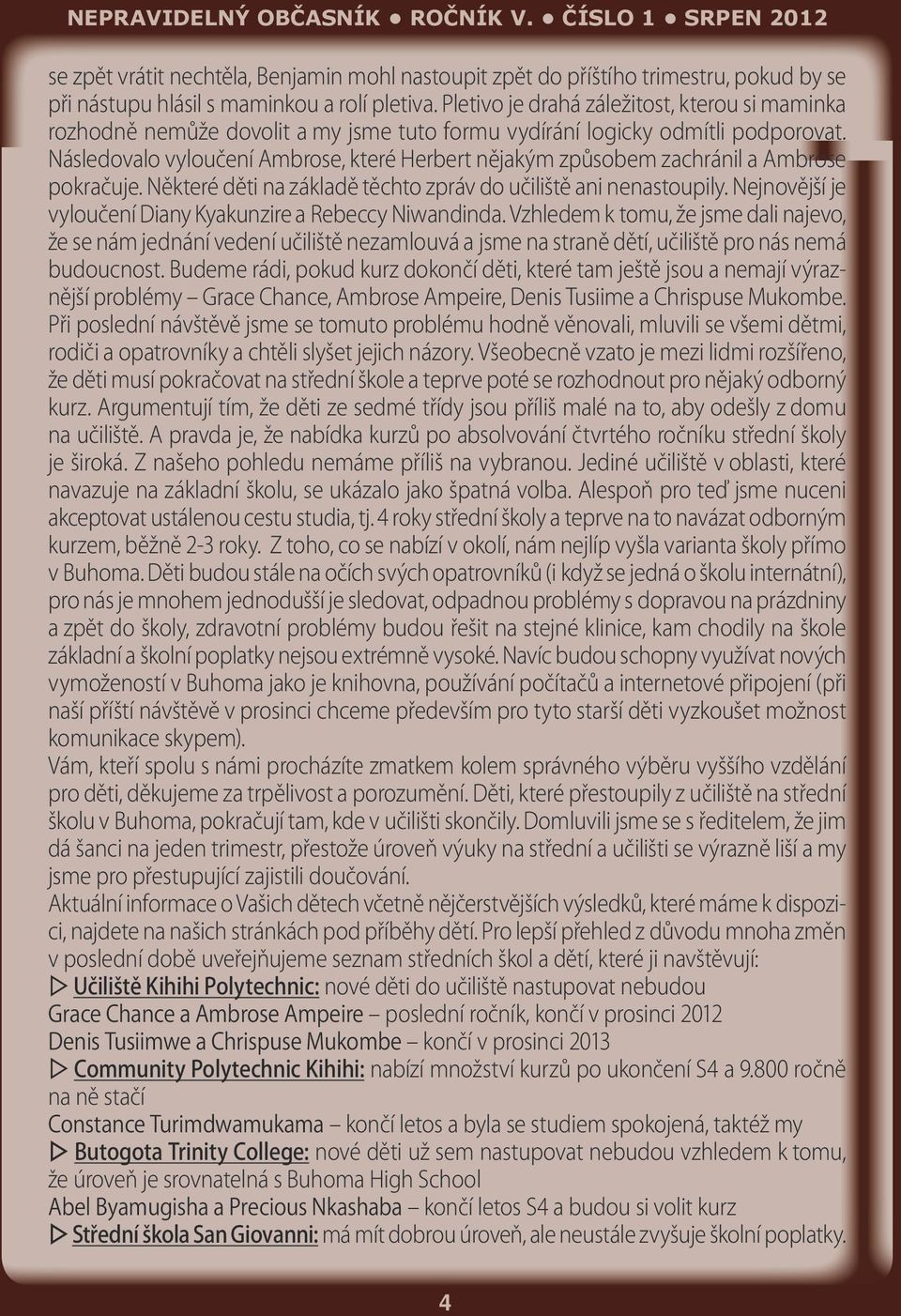 Následovalo vyloučení Ambrose, které Herbert nějakým způsobem zachránil a Ambrose pokračuje. Některé děti na základě těchto zpráv do učiliště ani nenastoupily.