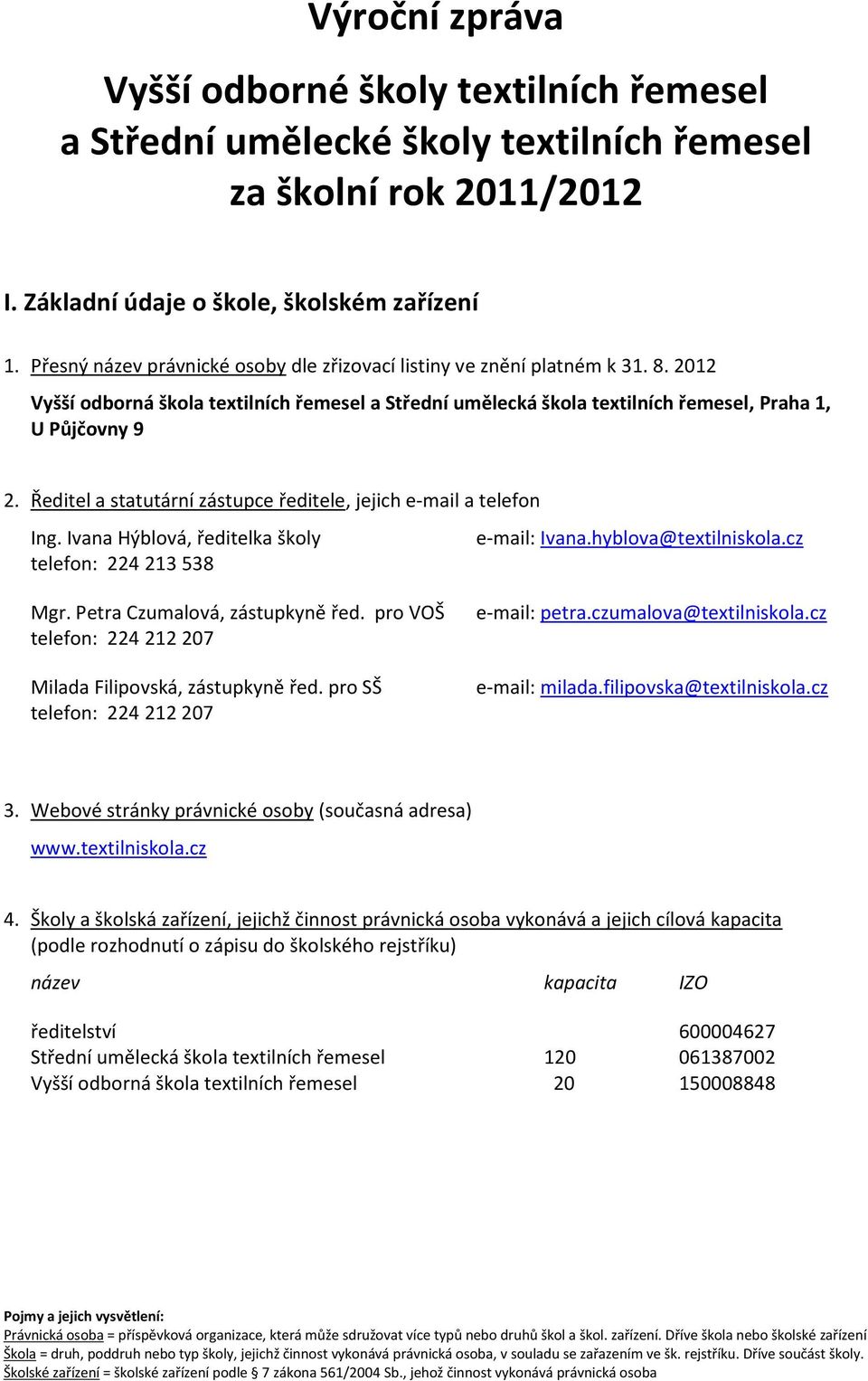 Ředitel a statutární zástupce ředitele, jejich e-mail a telefon Ing. Ivana Hýblová, ředitelka školy e-mail: Ivana.hyblova@textilniskola.cz telefon: 224 213 538 Mgr. Petra Czumalová, zástupkyně řed.