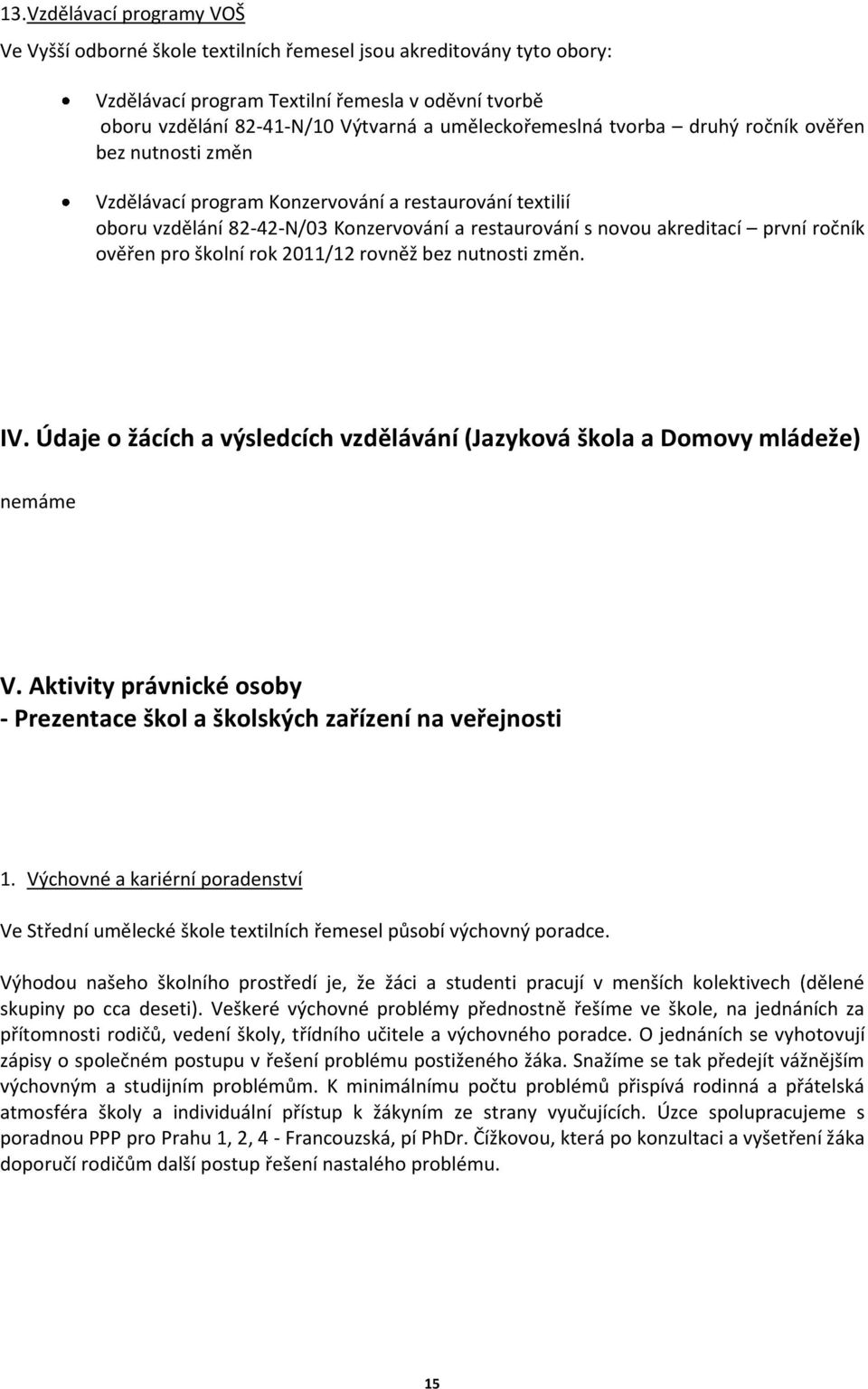 ročník ověřen pro školní rok 2011/12 rovněž bez nutnosti změn. IV. Údaje o žácích a výsledcích vzdělávání (Jazyková škola a Domovy mládeže) nemáme V.