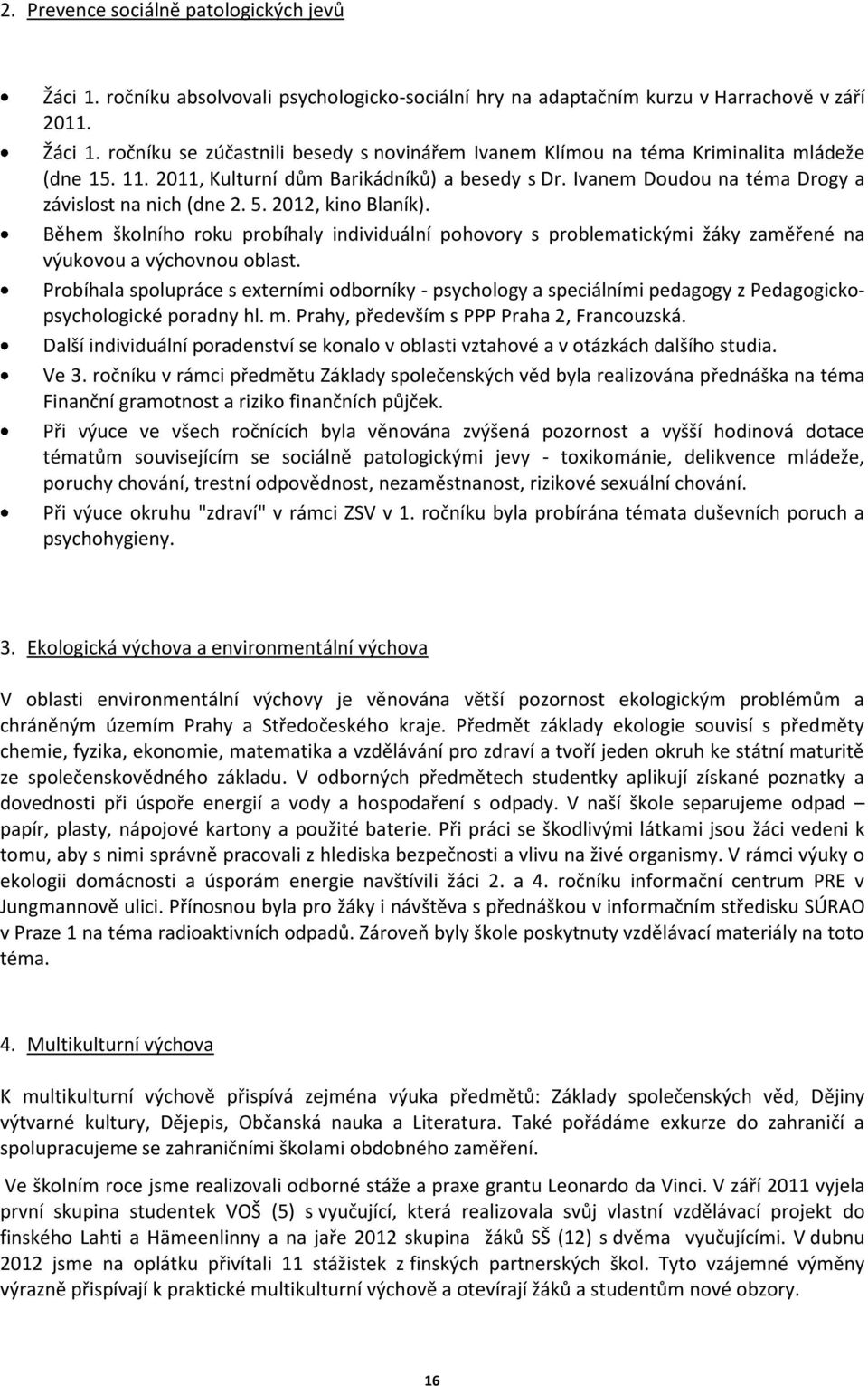 Během školního roku probíhaly individuální pohovory s problematickými žáky zaměřené na výukovou a výchovnou oblast.