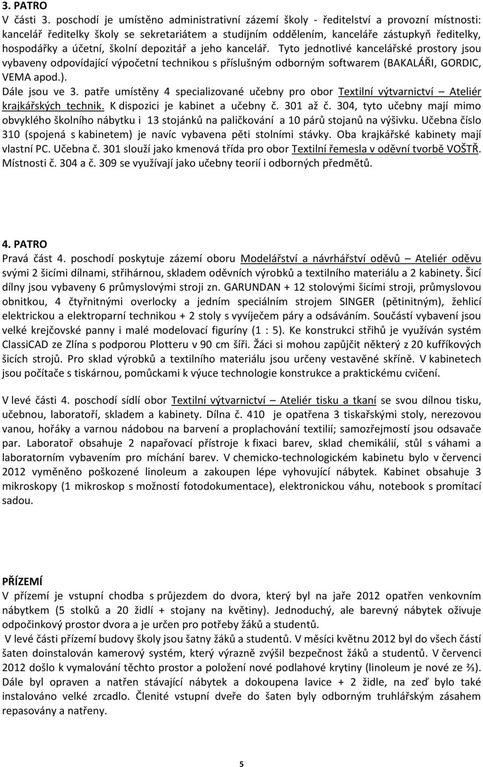 účetní, školní depozitář a jeho kancelář. Tyto jednotlivé kancelářské prostory jsou vybaveny odpovídající výpočetní technikou s příslušným odborným softwarem (BAKALÁŘI, GORDIC, VEMA apod.).