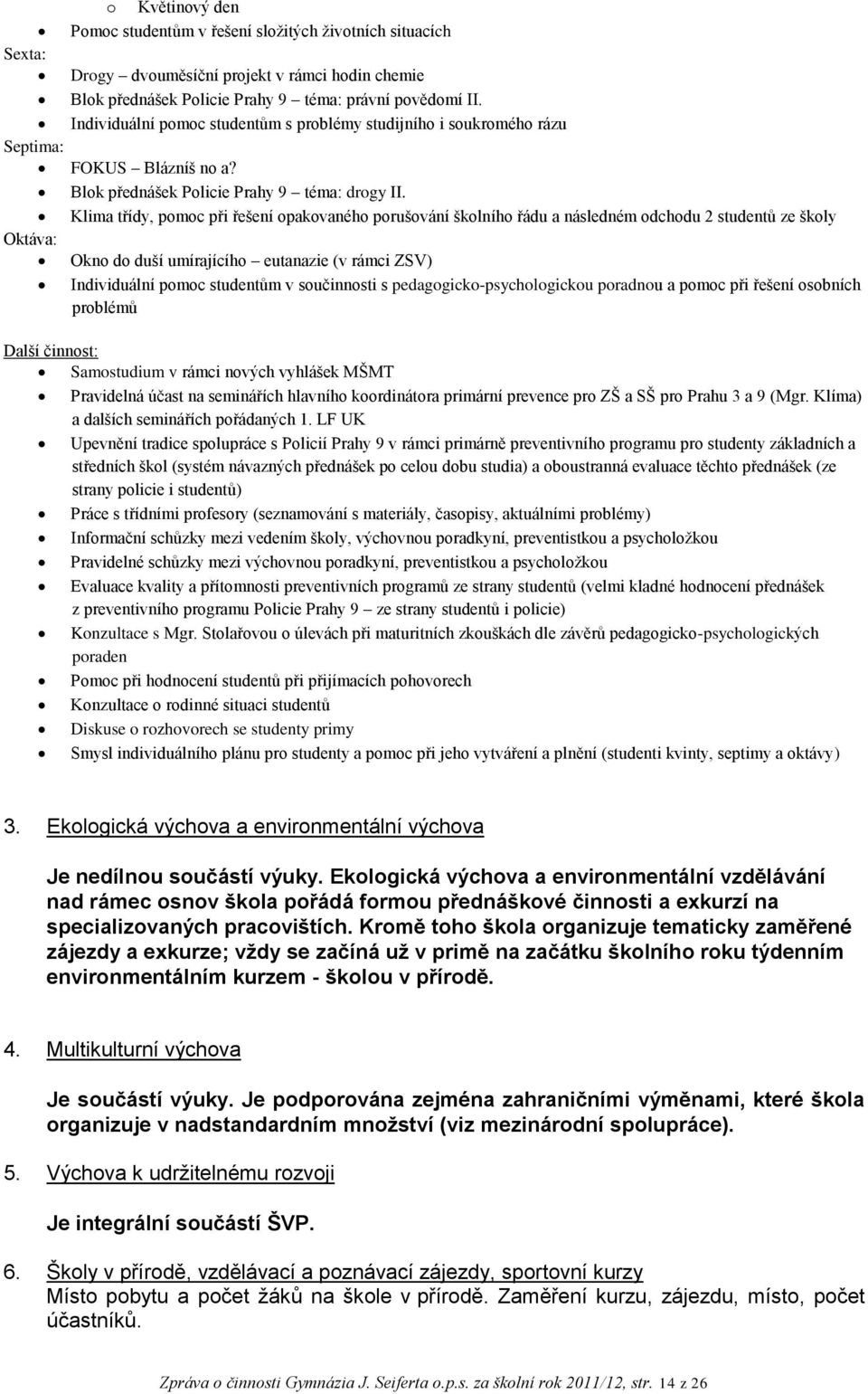 Klima třídy, pomoc při řešení opakovaného porušování školního řádu a následném odchodu 2 studentů ze školy Oktáva: Okno do duší umírajícího eutanazie (v rámci ZSV) Individuální pomoc studentům v