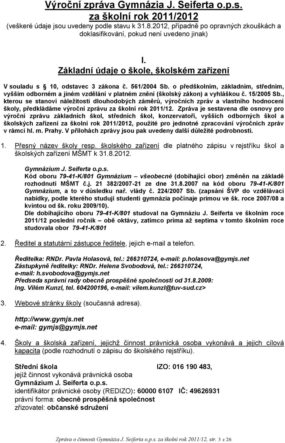 o předškolním, základním, středním, vyšším odborném a jiném vzdělání v platném znění (školský zákon) a vyhláškou č. 15/2005 Sb.