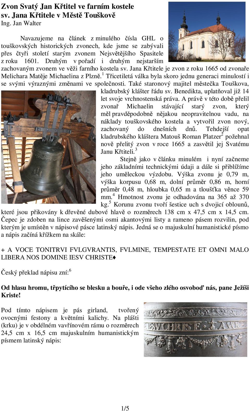 Druhým v po adí i druhým nejstarším zachovaným zvonem ve v ži farního kostela sv. Jana K titele je zvon z roku 1665 od zvona e Melichara Mat je Michaelina z Plzn.