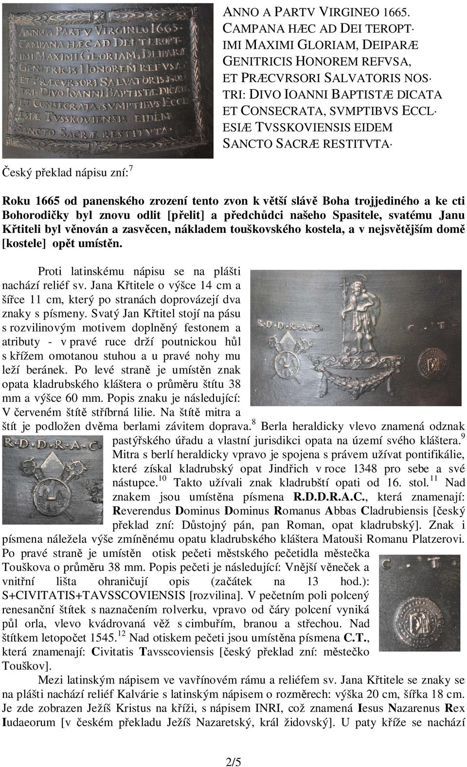 SANCTO SACRÆ RESTITVTA eský p eklad nápisu zní: 7 Roku 1665 od panenského zrození tento zvon k v tší sláv Boha trojjediného a ke cti Bohorodi ky byl znovu odlit [p elit] a p edch dci našeho